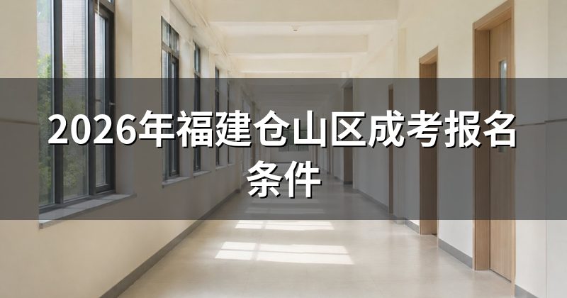2026年福建仓山区成考报名条件