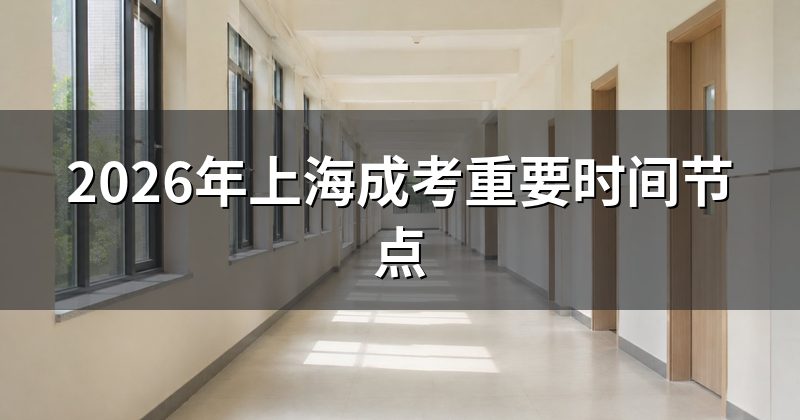 2026年上海成考重要时间节点