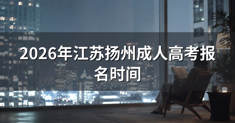 2026年江苏扬州成人高考报名时间