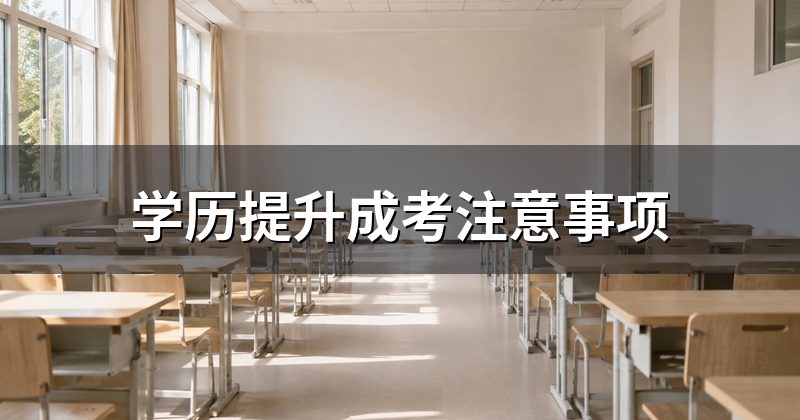 学历提升成考注意事项
