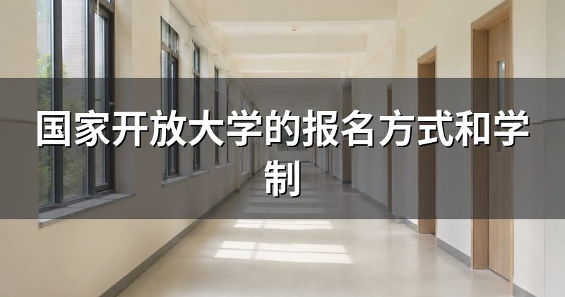 国家开放大学的报名方式和学制