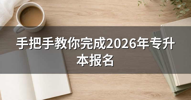 手把手教你完成2026年专升本报名