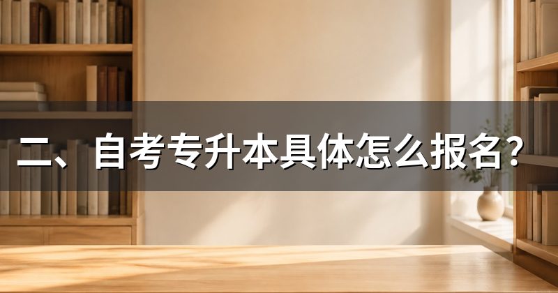 二、自考专升本具体怎么报名？