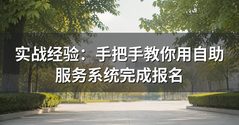 实战经验:手把手教你用自助服务系统完成报名