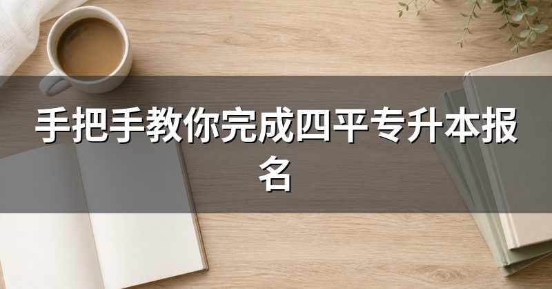 手把手教你完成四平专升本报名