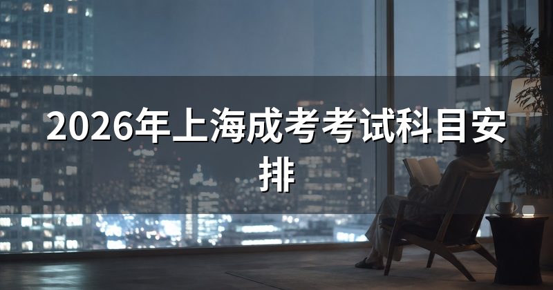 2026年上海成考考试科目安排