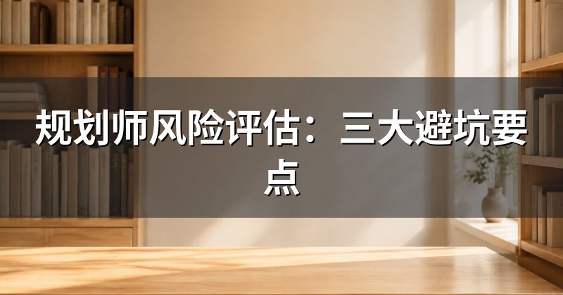 规划师风险评估:三大避坑要点
