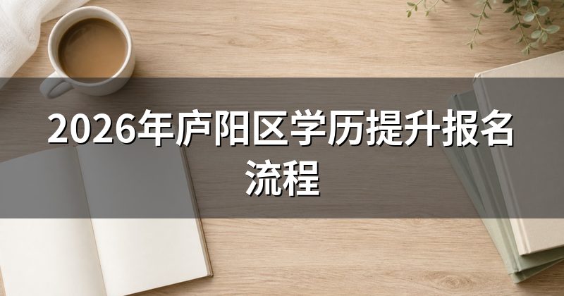 2026年庐阳区学历提升报名流程