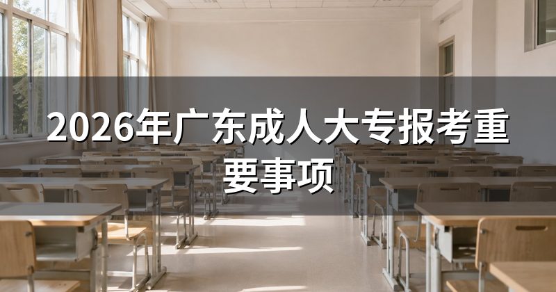 2026年广东成人大专报考重要事项