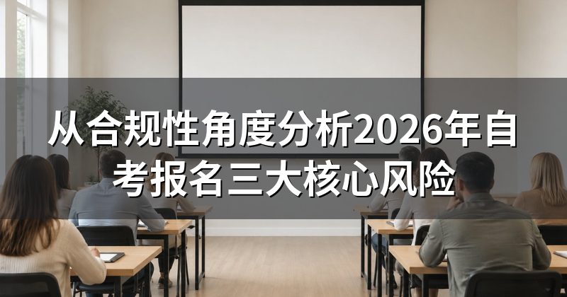 从合规性角度分析2026年自考报名三大核心风险