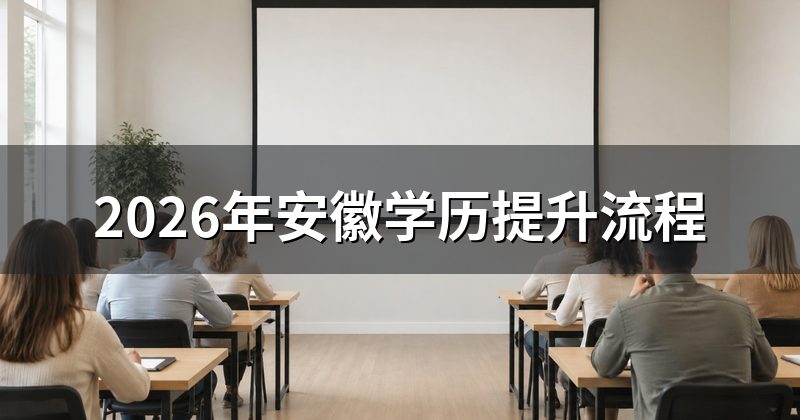 2026年安徽学历提升流程