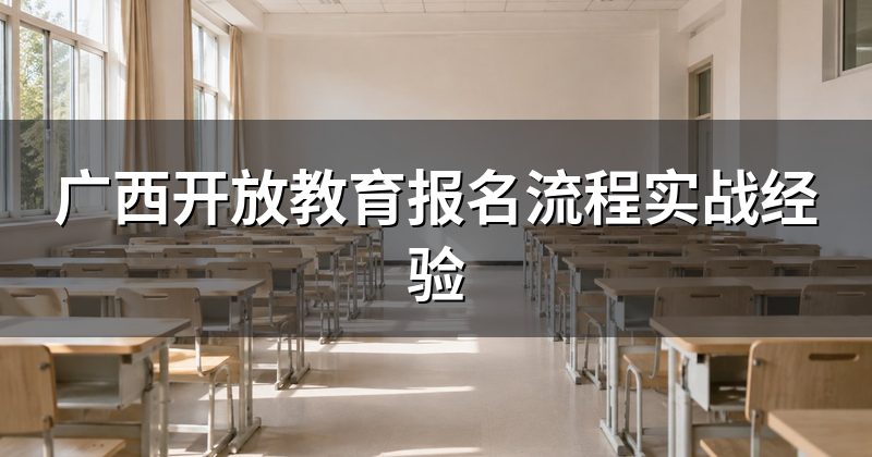 广西开放教育报名流程实战经验