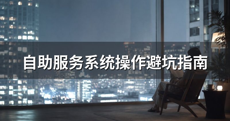 自助服务系统操作避坑指南