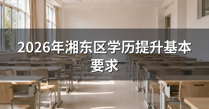 2026年湘东区学历提升基本要求
