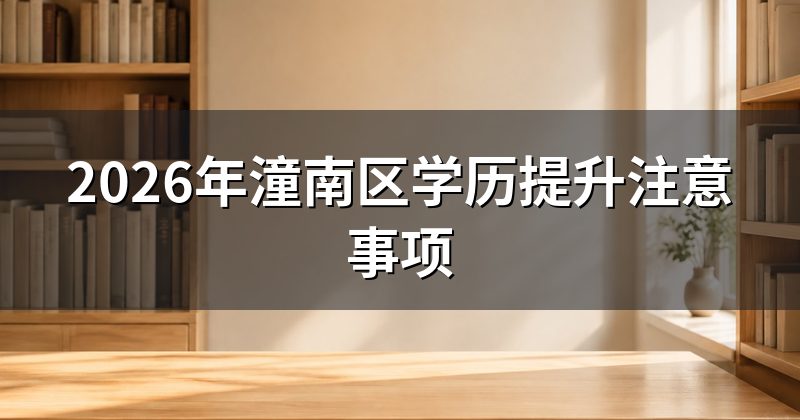 2026年潼南区学历提升注意事项