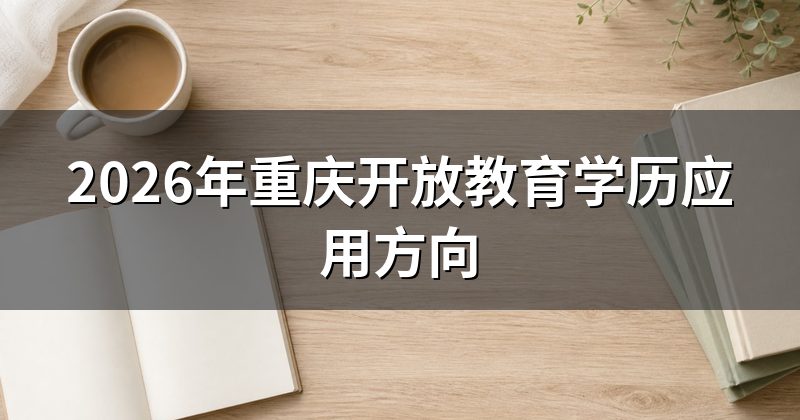 2026年重庆开放教育学历应用方向