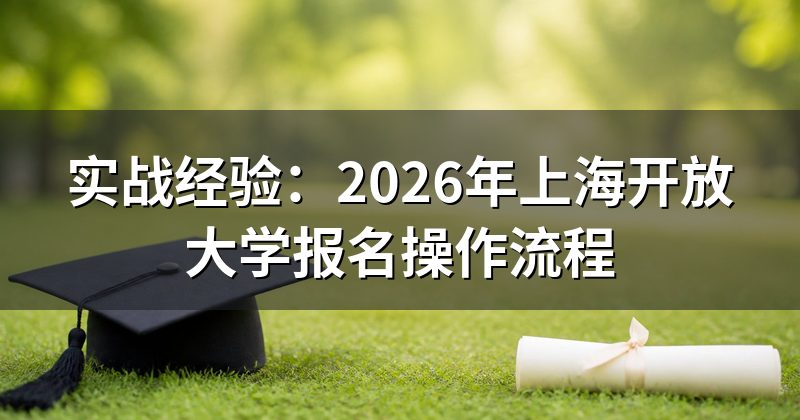 实战经验:2026年上海开放大学报名操作流程