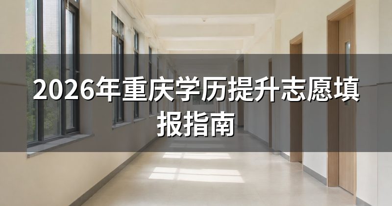 2026年重庆学历提升志愿填报指南