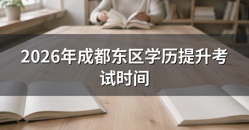 2026年成都东区学历提升考试时间