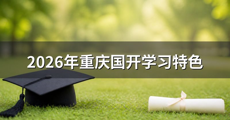 2026年重庆国开学习特色