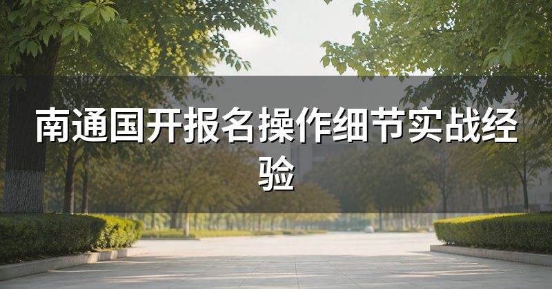 南通国开报名操作细节实战经验