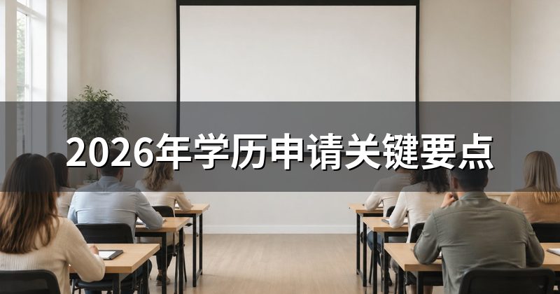 2026年学历申请关键要点