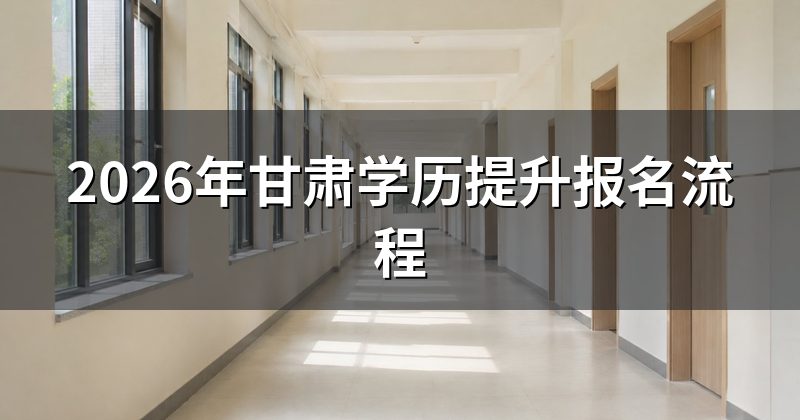 2026年甘肃学历提升报名流程