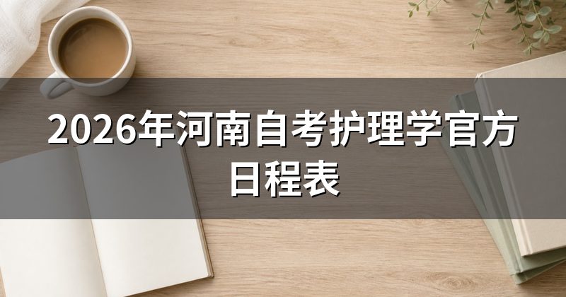 2026年河南自考护理学官方日程表