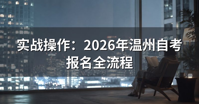 实战操作:2026年温州自考报名全流程