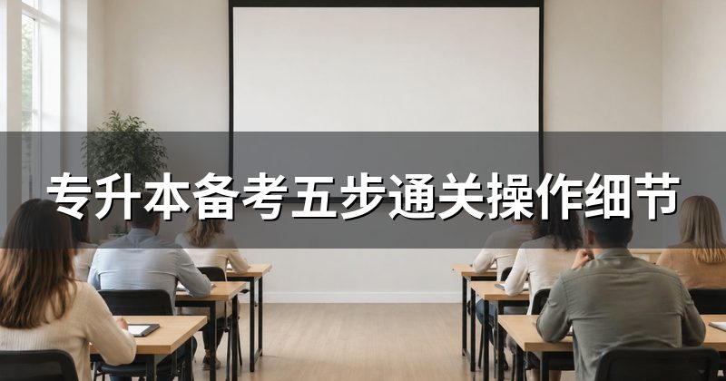专升本备考五步通关操作细节