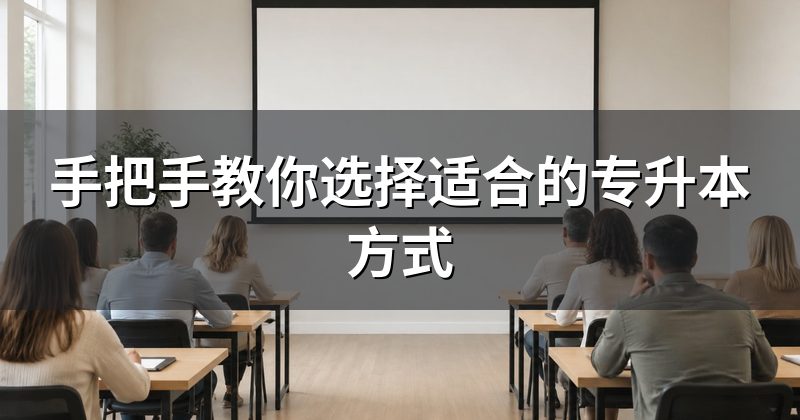 手把手教你选择适合的专升本方式
