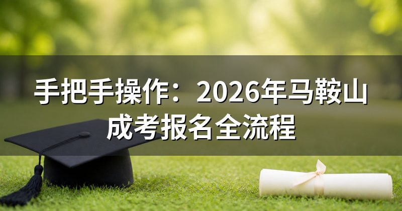 手把手操作:2026年马鞍山成考报名全流程