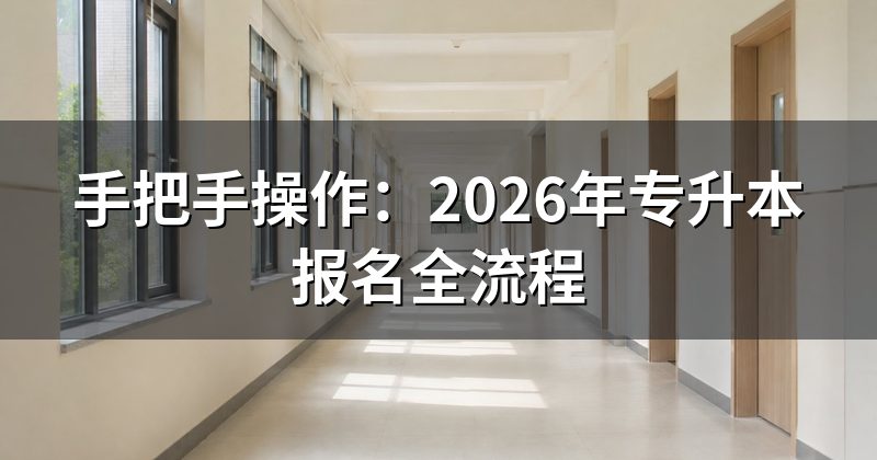 手把手操作:2026年专升本报名全流程