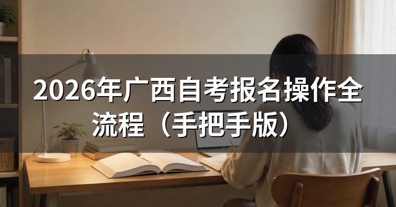 2026年广西自考报名操作全流程（手把手版）