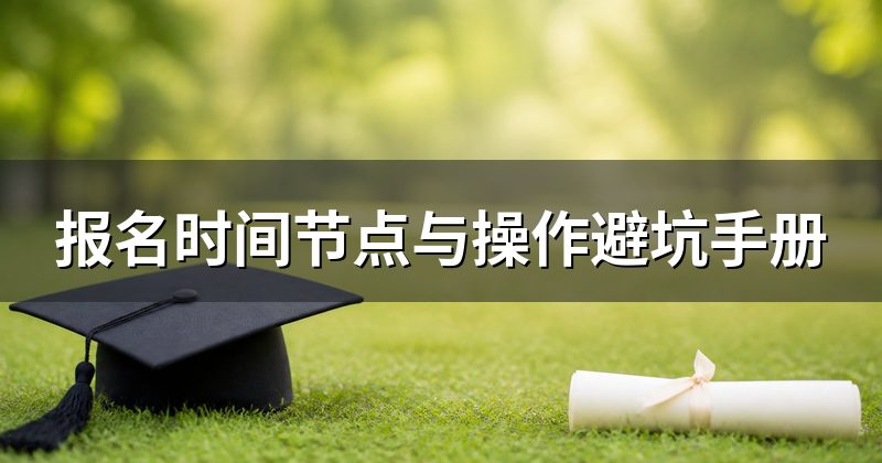报名时间节点与操作避坑手册