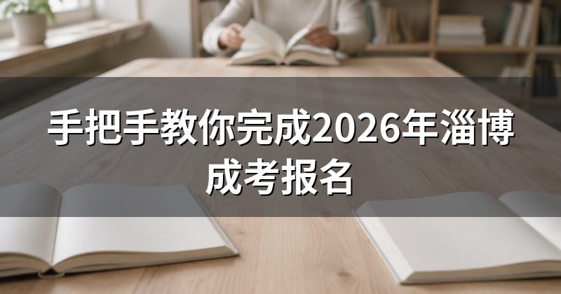 手把手教你完成2026年淄博成考报名