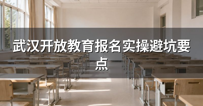 武汉开放教育报名实操避坑要点