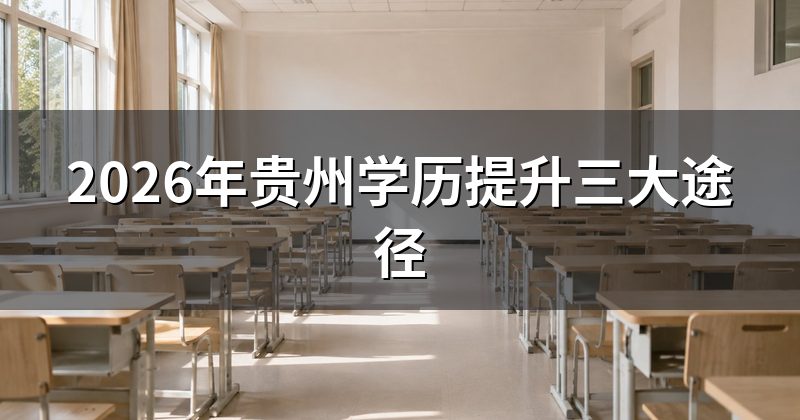 2026年贵州学历提升三大途径