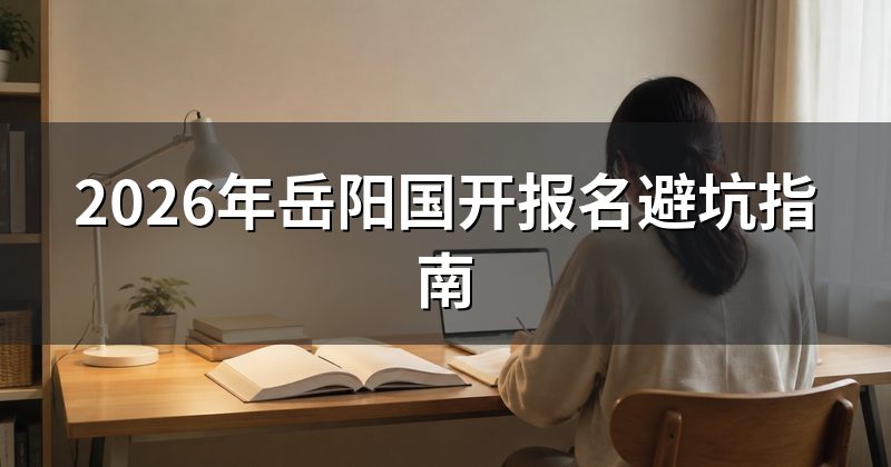 2026年岳阳国开报名避坑指南