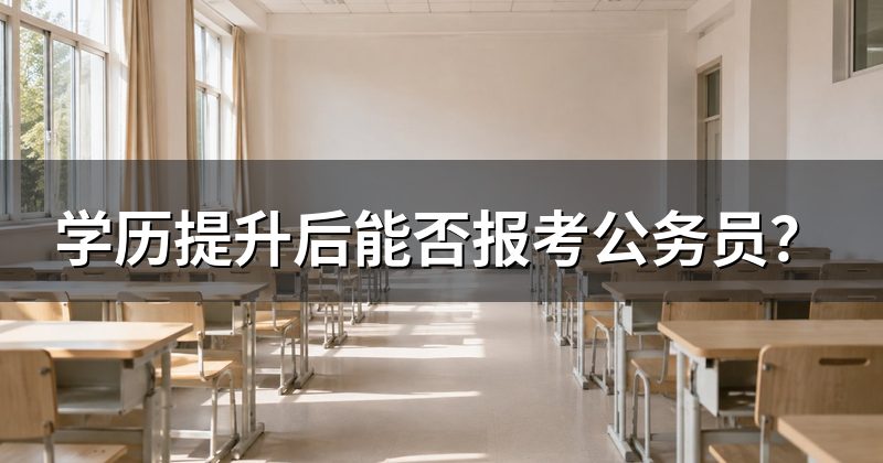 学历提升后能否报考公务员?
