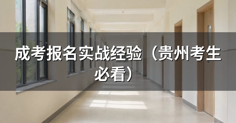 成考报名实战经验(贵州考生必看)