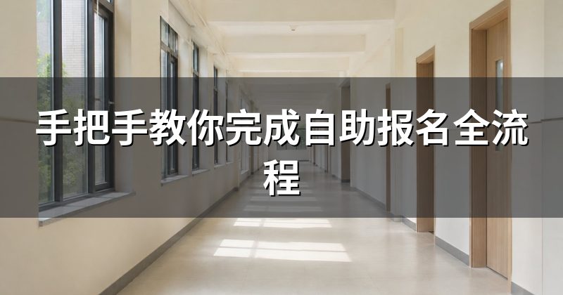 手把手教你完成自助报名全流程