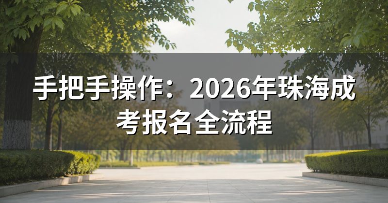 手把手操作：2026年珠海成考报名全流程