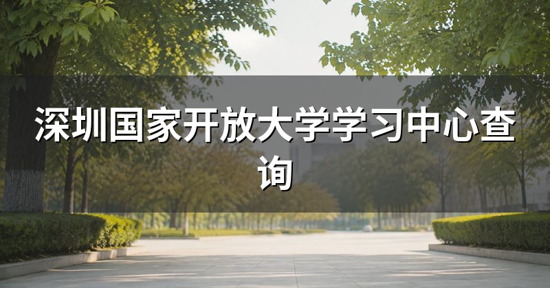 深圳国家开放大学学习中心查询