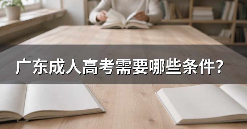 广东成人高考需要哪些条件？