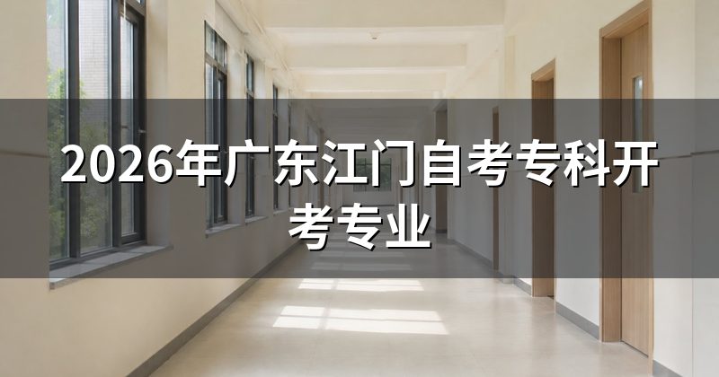 2026年广东江门自考专科开考专业