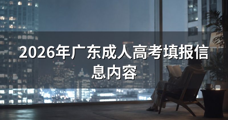 2026年广东成人高考填报信息内容