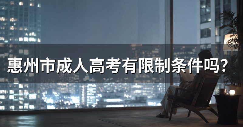 惠州市成人高考有限制条件吗?