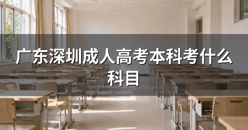广东深圳成人高考本科考什么科目