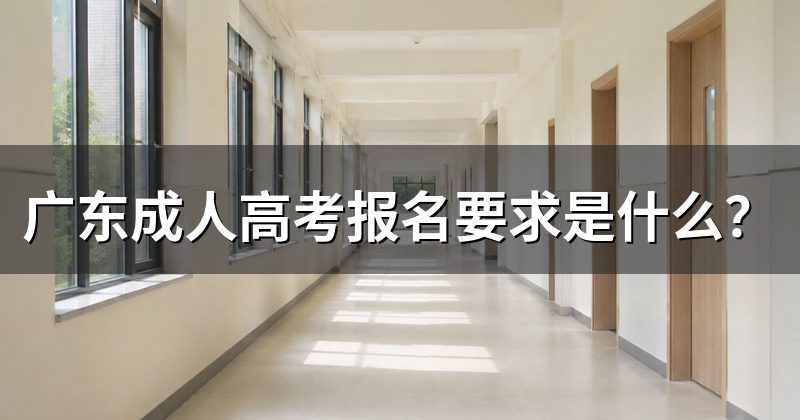 广东成人高考报名要求是什么？